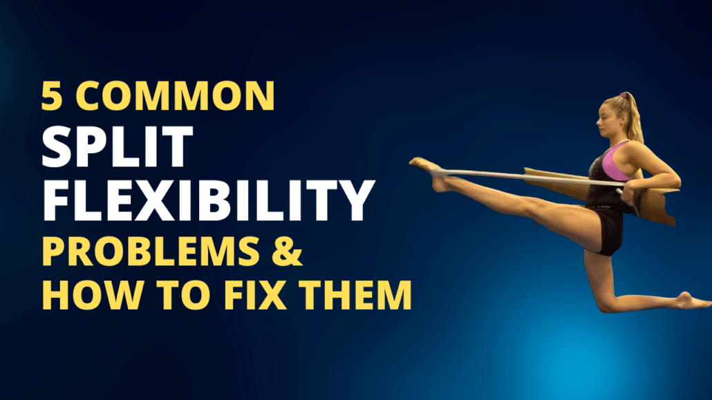 The 5 Common Split Flexibility and Leap Problems and Exactly How to Fix  Them 